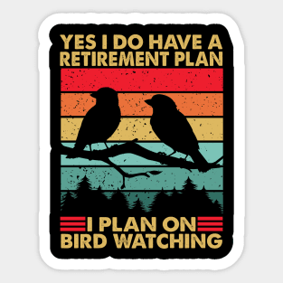 Yes I Do Have A Retirement Plan I Plan On Bird Watching Sticker